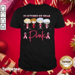 Premium Golden Girls In October We Wear Pink Shirt