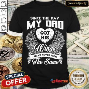 Since The Day My Dad Got His Wings I Have Never Been The Same Shirt