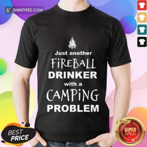 Pretty Just Another Fireball Drinker With A Camping Problem Shirt