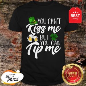 You Can’t Kiss Me But You Can Tip Me Patrick Day Shirt