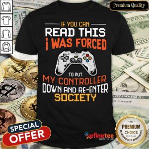 Top If You Can Read This I Was Forced To Put My Controller Down And Re-enter Society Shirt