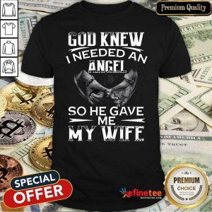 Happy God Knew I Needed An Angel So He Gave Me My Wife Shirt