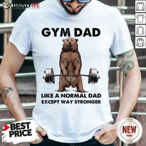 Funny Bear Gym Dad Like A Normal Dad Stronger 5 Shirt