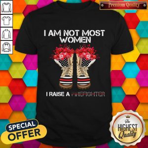 Funny I Am Not Most Women I Raise A Firefighter Shoes Flower Shirt