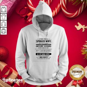 Lovely Yes I’m A Spoiled Wife Awesome Husband He Is My Whole World Shirt