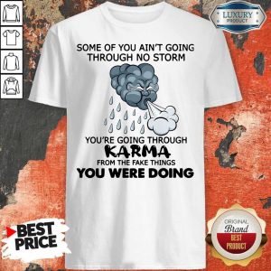 Pro Some Of You Ain't Going Through No Storm You're Going Through Karma From The Fake Things You Were Doing Shirt