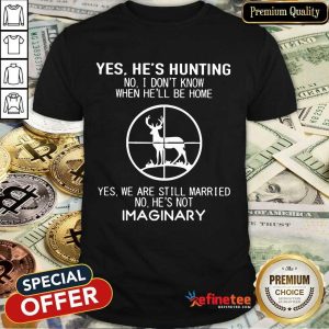 Fantastic Yes He Hunting Still Married He Imaginary 2 Shirt
