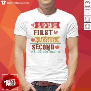 Love First Teach Second 2nd Grade Teacher Shirt