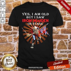 Good Yes I Am Old But I Saw Iron Maiden On Stage Shirt