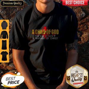 Cute A Child Of God A Man Of Faith A Warrior Of Christ Shirt