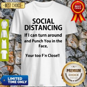 Top Social Distancing If I Can Turn Around And Punch You In The Face Shirt T-Shirt