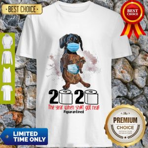 Top Dachshund 2020 The Year When Shit Got Real Quarantined Shirt