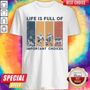 Premium Life Is Full Of Important Choices Shirt