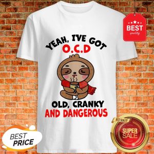 Sloth Yeah I’ve Got Ocd Old Cranky And Dangerous Shirt