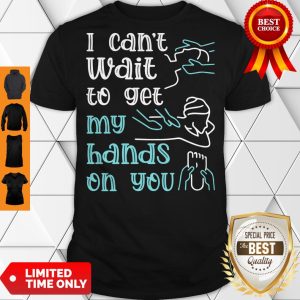 Top Massege I Can't Wait To Get My Hands On You Shirt