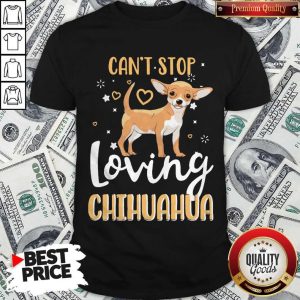 Top Can’t Stop Loving Chihuahua Shirt