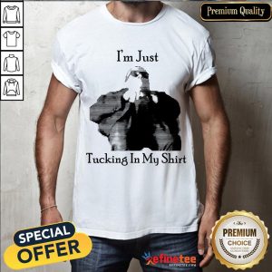 Top I'm Just Tucking It In My Shirt