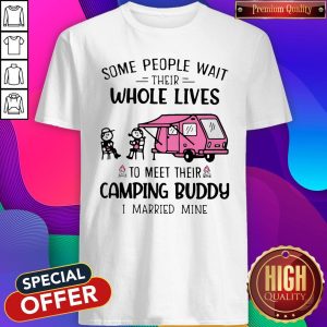 Cute Some People Wait Their Whole Lives To Meet Their Camping Buddy I Married Mine Shirt
