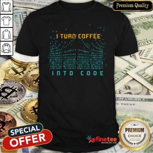 Pro I Turn Coffee Into Code T Shirt Programming Computers Geek Gift Shirt