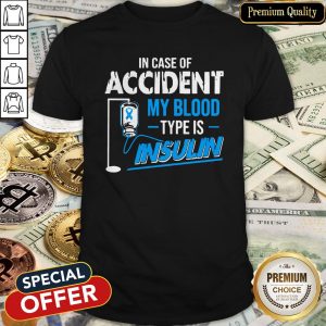 In Case Of Accident My Blood Type Is Insulin Shirt