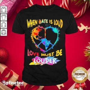 Premium Hippie When Hate Is Loud Love Must Be Louder Colorful Shirt
