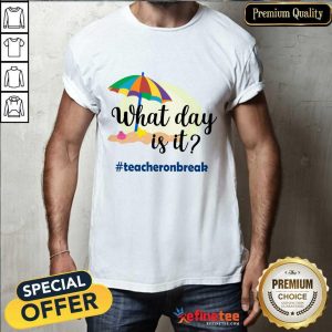 What Day Is It Teacher On Break Shirt