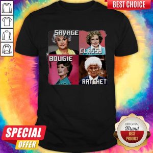 The Golden Girls Savage Classy Bougie Ratchet Shirt