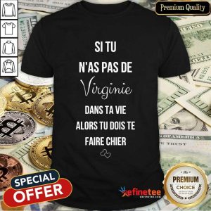 Si Tu N’as Pas De Virginie Dans Ta Vie Alors Tu Dois Te Daire Chier Shirt