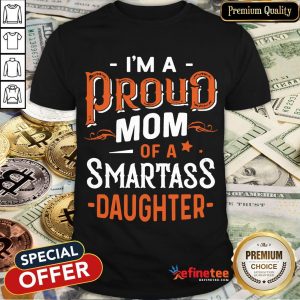Nice I'm Proud Mom Of A Smartass Daughter Shirt