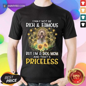 Happy Spinone Italiano I May Not Be Rich And Famous But I'm A Dog Mom And That's Priceless Shirt