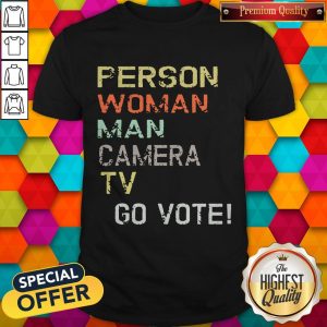 Funny Person Woman Man Camera TV Go Vote Shirt