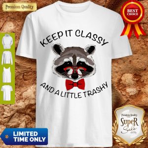 Good Raccoon Keep It Classy And A Little Trashy Shirt