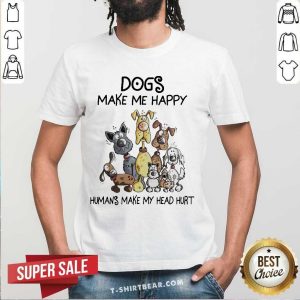 Cute Dogs Make Me Happy Humans Make My Head Hurt Shirt