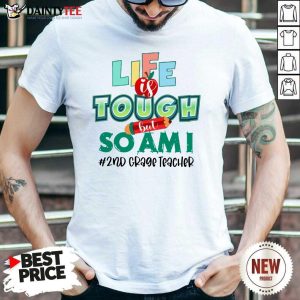 Life Is Tough But So I Am 2Nd Grade Teacher Shirt