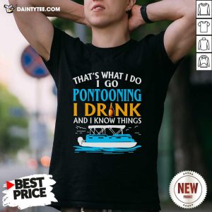Funny Lovely Thats What I Do I Go Pontooning I Drink And I Know Things Boat T-Shirt