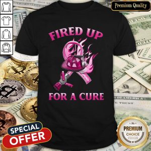 Fired Up For A Cure Shirt