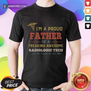 Nice I'm A Proud Father Of A Freaking Awesome Radiologic Tech Shirt