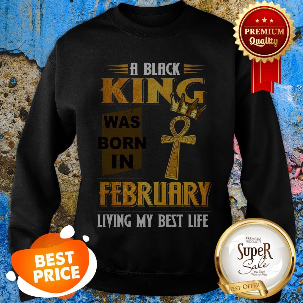 A Black King Was Born In February Living My Best Life Shirt