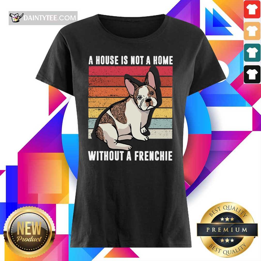 A House Is Not A Home Without A Frenchie Vintage Shirt