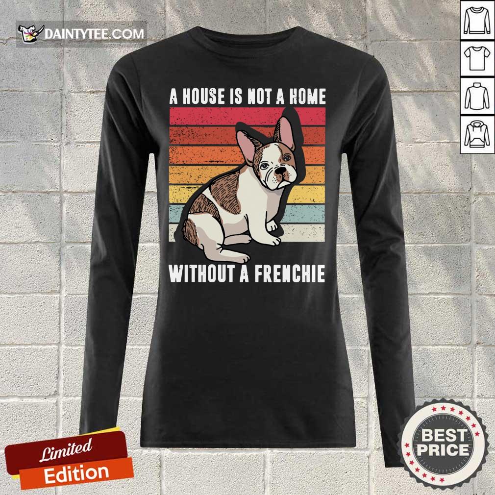 A House Is Not A Home Without A Frenchie Vintage Shirt
