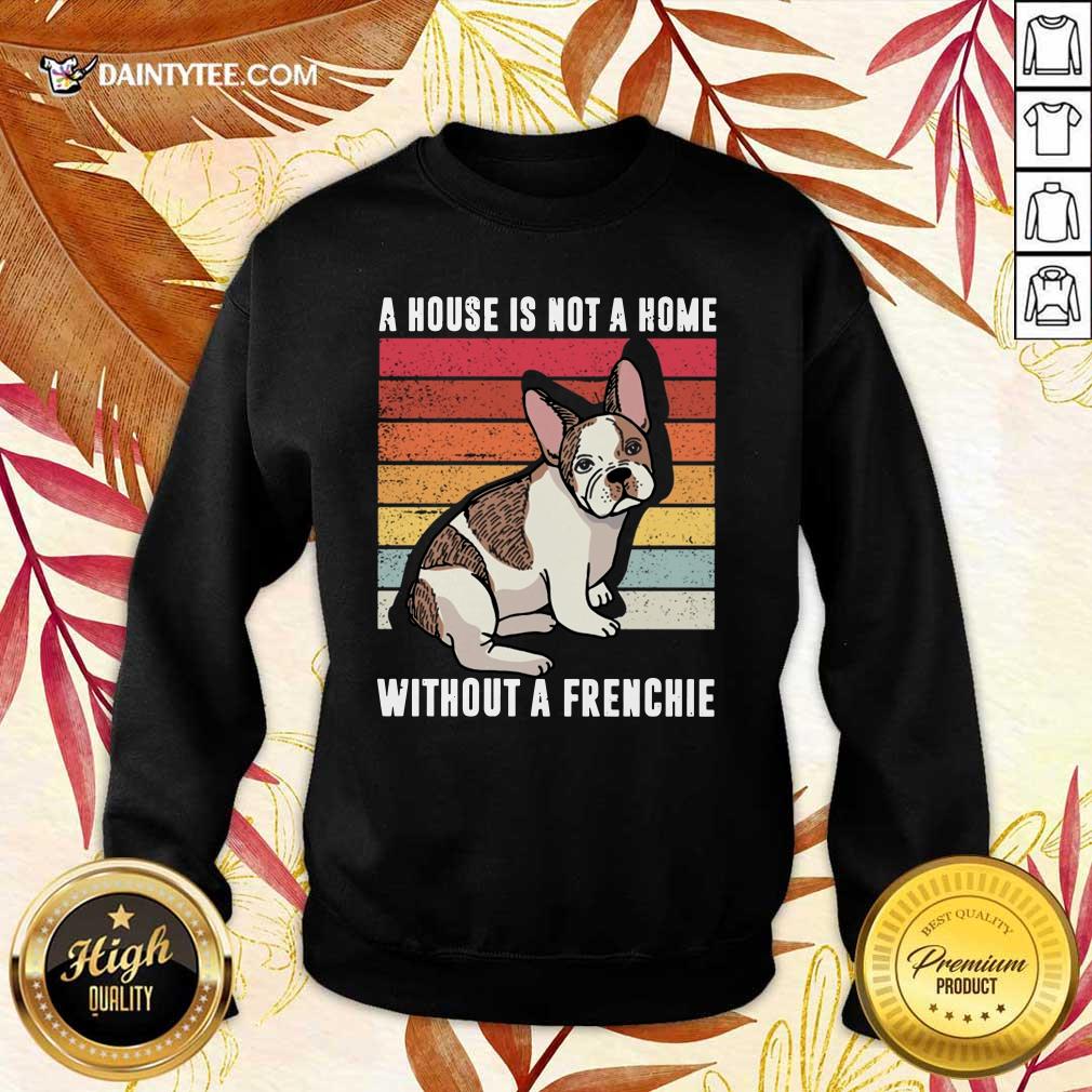 A House Is Not A Home Without A Frenchie Vintage Shirt