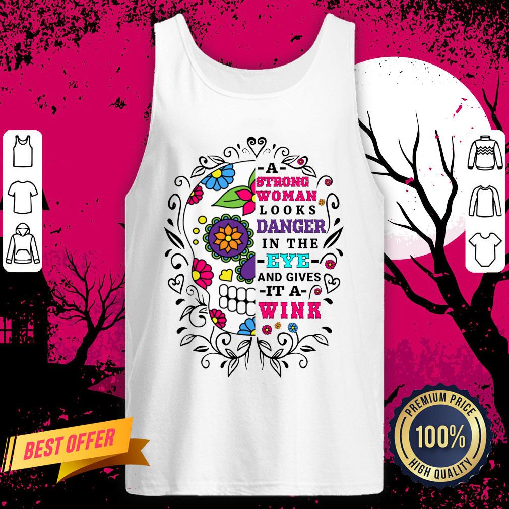 A Strong Woman Looks Danger In The Eye And Gives It A Wink Sugar Skull Shirt