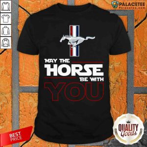 Nice Ford Mustang May The Horse Be With You Shirt