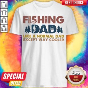 Funny Fishing Dad Like A Normal Dad Except Way Cooler Shirt