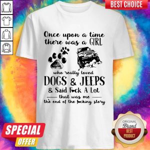Hot Once Upon A Time There Was Girl Who Really Loved Dogs And Jeeps And Said Fuck A Lot Shirt