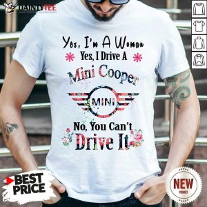 Funny Yes I’m A Woman Yes I Drive A Mini Cooper Mini No You Can’t Drive It Shirt