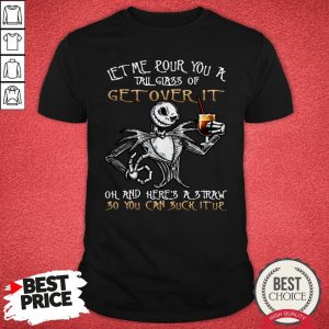Jack Skellington Let Me Pour You A Tail Glass Of Get Over It Oh And Here’s A Straw So You Can Suck It Up Shirt
