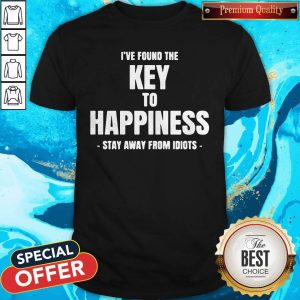 Top I've Found The Key To Happiness Stay Away From Idiots Shirt