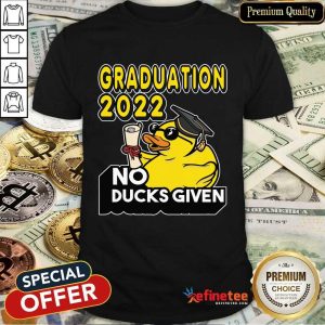 Graduation 2022 No Ducks Given Shirt