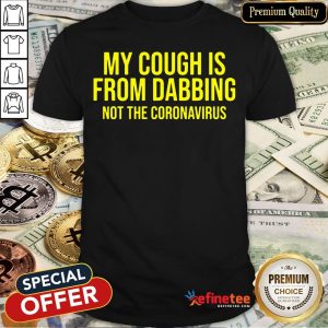 Pro My Cough Is From Dabbing Not The Coronavirus Covid-19 Shirt